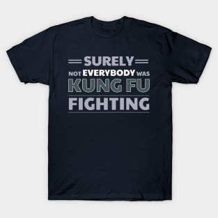 Surely Not Everybody Was Kung Fu Fighting T-Shirt